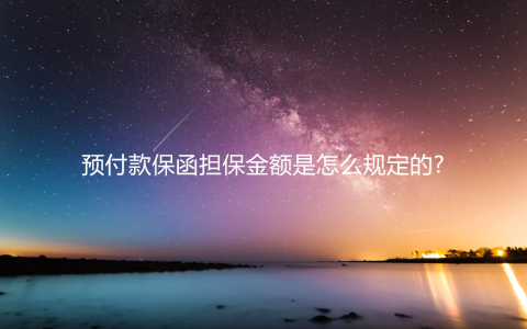 预付款保函金额及工程预付款保函最新规定