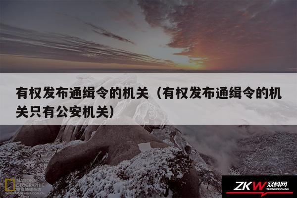 有权发布通缉令的机关以及有权发布通缉令的机关只有公安机关