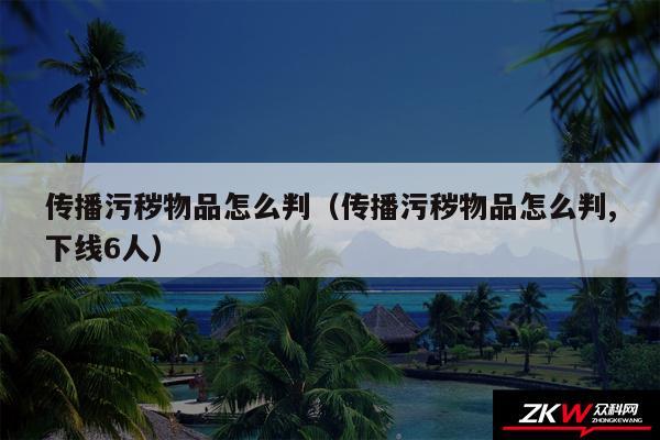 传播污秽物品怎么判以及传播污秽物品怎么判,下线6人