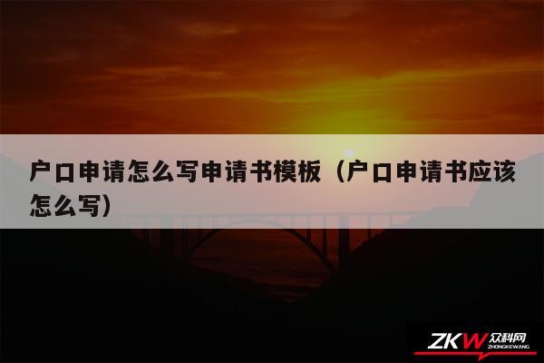 户口申请怎么写申请书模板以及户口申请书应该怎么写