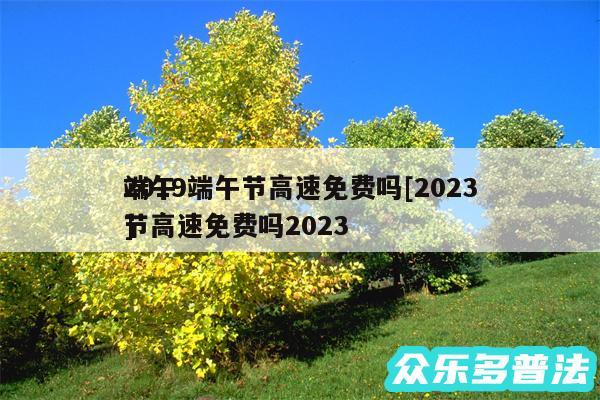 2019端午节高速免费吗及2024
端午节高速免费吗2024