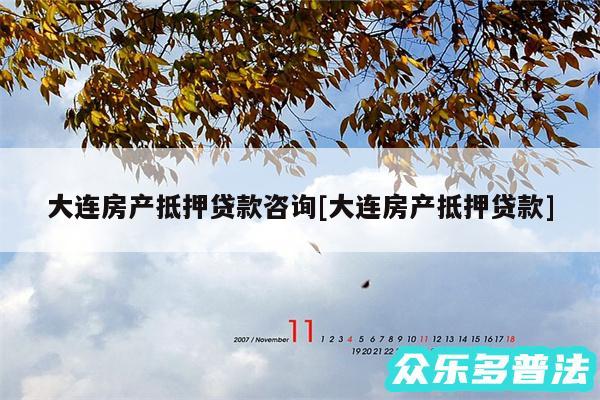 大连房产抵押贷款咨询及大连房产抵押贷款