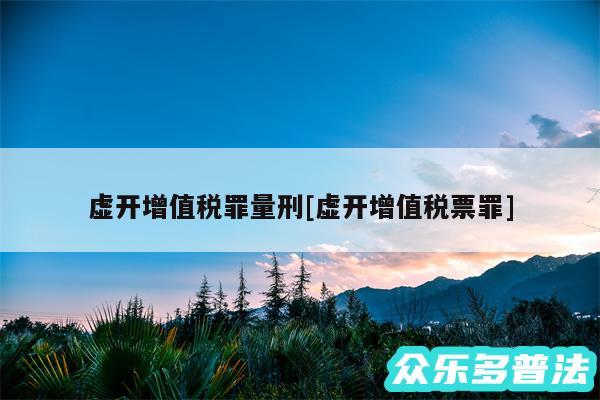 虚开增值税罪量刑及虚开增值税票罪