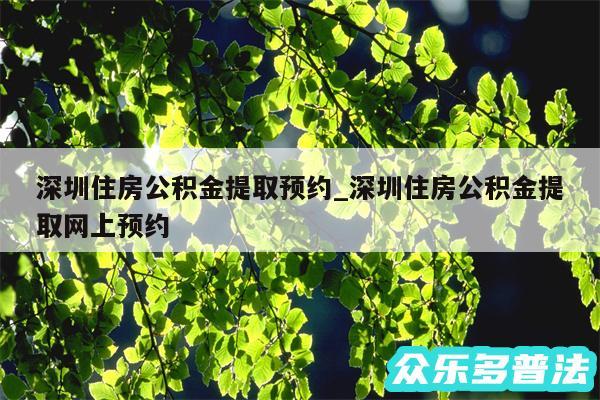 深圳住房公积金提取预约_深圳住房公积金提取网上预约