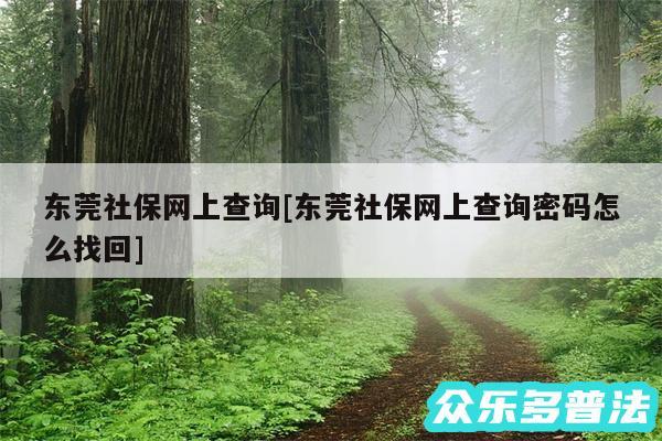 东莞社保网上查询及东莞社保网上查询密码怎么找回
