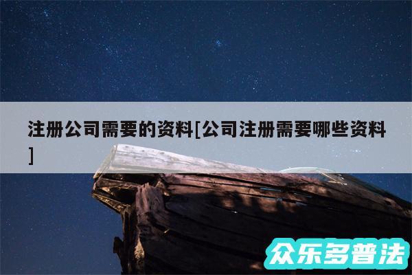 注册公司需要的资料及公司注册需要哪些资料