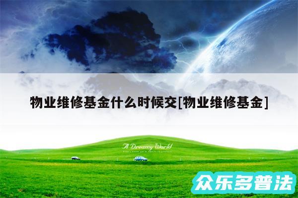 物业维修基金什么时候交及物业维修基金