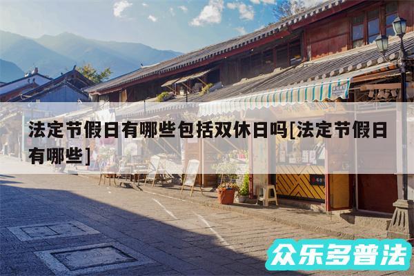 法定节假日有哪些包括双休日吗及法定节假日有哪些