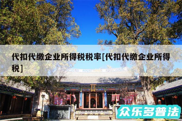 代扣代缴企业所得税税率及代扣代缴企业所得税