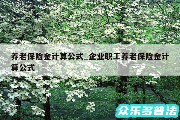 养老保险金计算公式_企业职工养老保险金计算公式