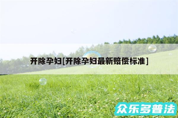 开除孕妇及开除孕妇最新赔偿标准
