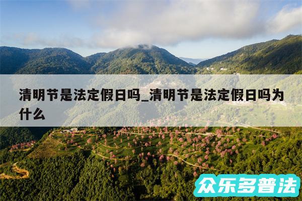 清明节是法定假日吗_清明节是法定假日吗为什么