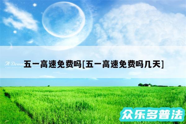 五一高速免费吗及五一高速免费吗几天