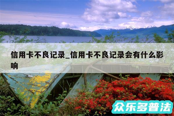 信用卡不良记录_信用卡不良记录会有什么影响