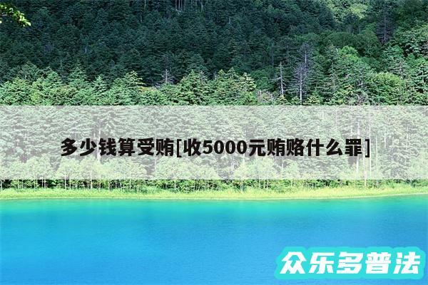 多少钱算受贿及收5000元贿赂什么罪