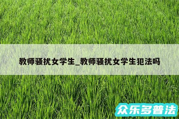 教师骚扰女学生_教师骚扰女学生犯法吗