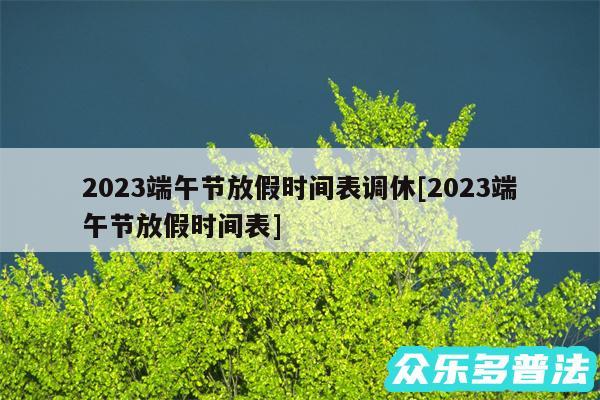2024端午节放假时间表调休及2024端午节放假时间表