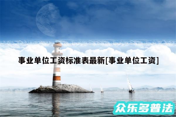 事业单位工资标准表最新及事业单位工资