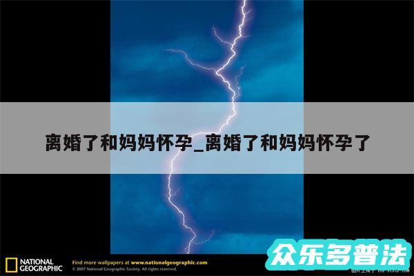 离婚了和妈妈怀孕_离婚了和妈妈怀孕了