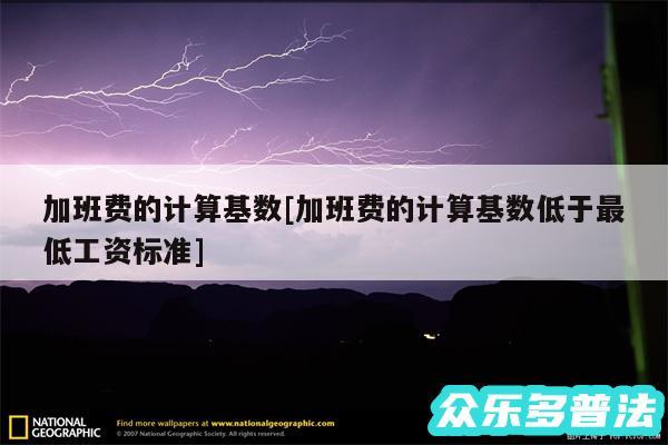 加班费的计算基数及加班费的计算基数低于最低工资标准