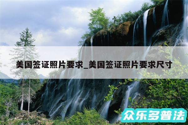 美国签证照片要求_美国签证照片要求尺寸