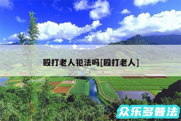 殴打老人犯法吗及殴打老人