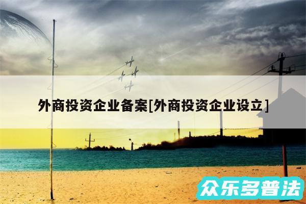 外商投资企业备案及外商投资企业设立