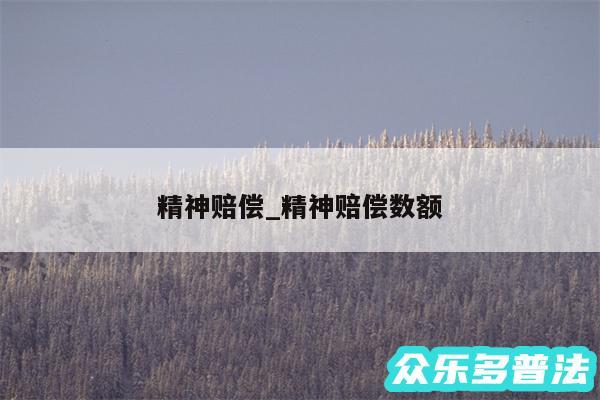 精神赔偿_精神赔偿数额