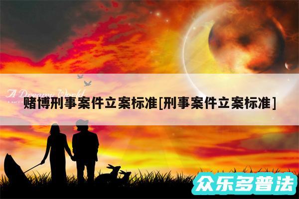 赌博刑事案件立案标准及刑事案件立案标准