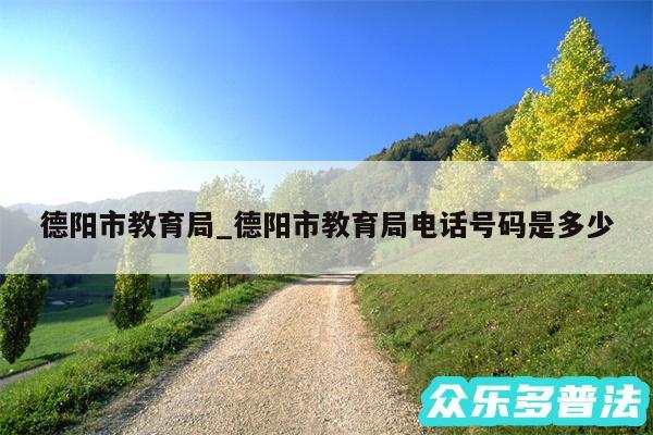 德阳市教育局_德阳市教育局电话号码是多少