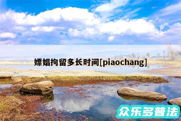 嫖娼拘留多长时间及piaochang
