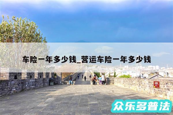 车险一年多少钱_营运车险一年多少钱