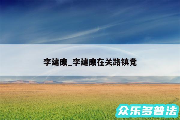 李建康_李建康在关路镇党