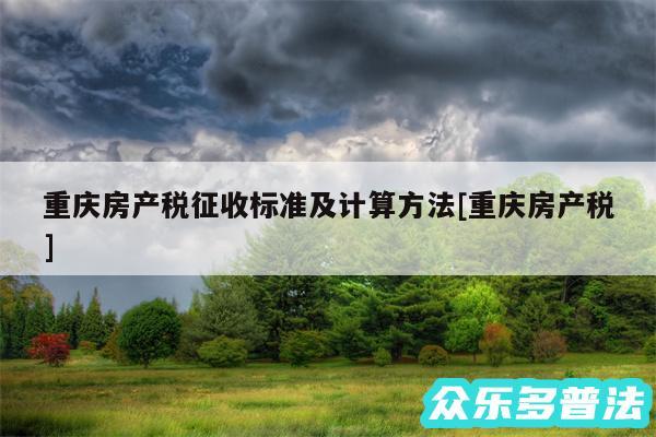 重庆房产税征收标准及计算方法及重庆房产税
