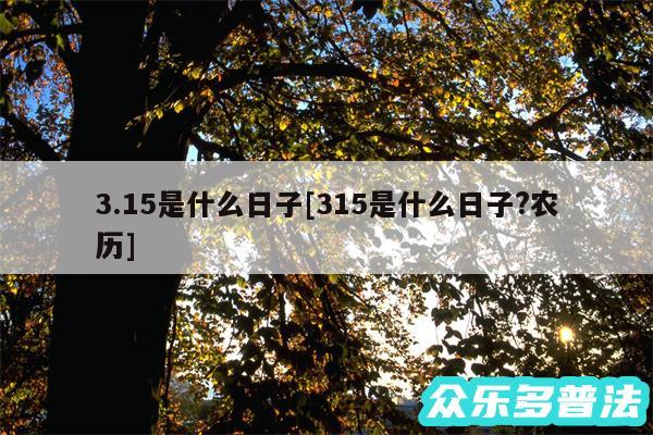 3.15是什么日子及315是什么日子?农历
