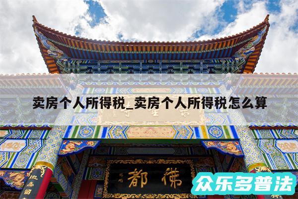 卖房个人所得税_卖房个人所得税怎么算