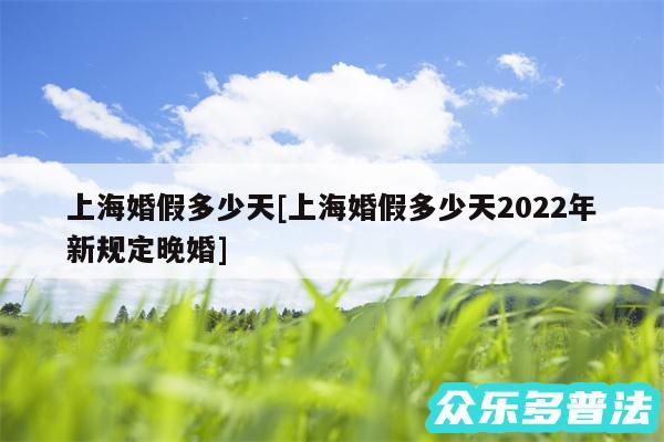 上海婚假多少天及上海婚假多少天2024年新规定晚婚
