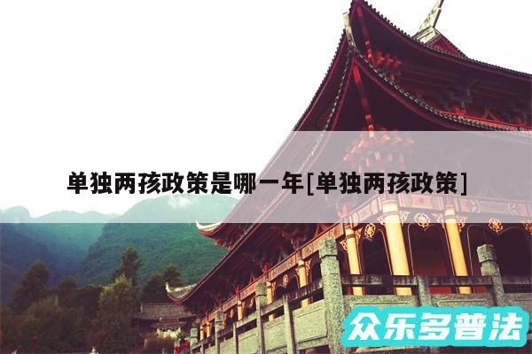 单独两孩政策是哪一年及单独两孩政策
