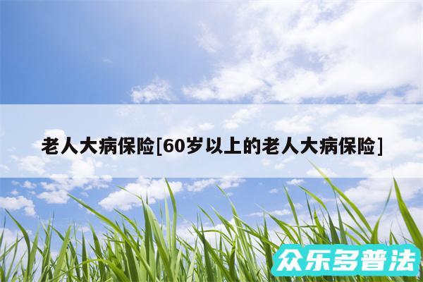 老人大病保险及60岁以上的老人大病保险