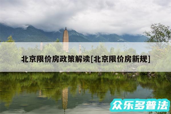 北京限价房政策解读及北京限价房新规