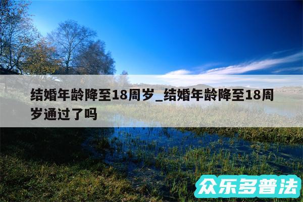 结婚年龄降至18周岁_结婚年龄降至18周岁通过了吗