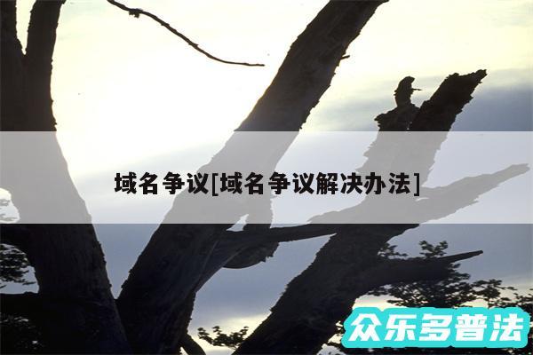 域名争议及域名争议解决办法
