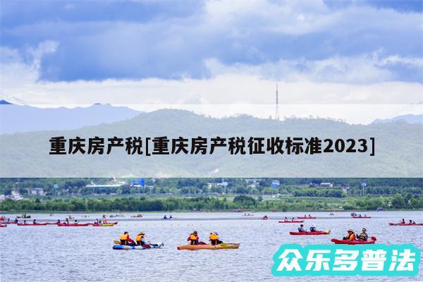重庆房产税及重庆房产税征收标准2024