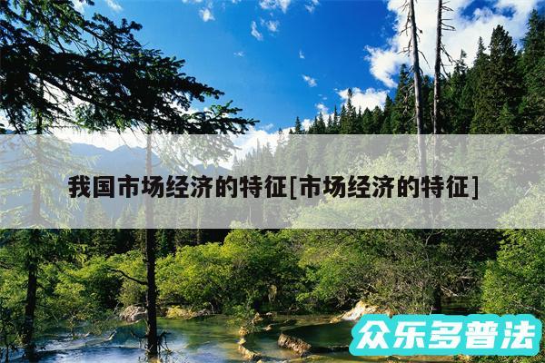我国市场经济的特征及市场经济的特征