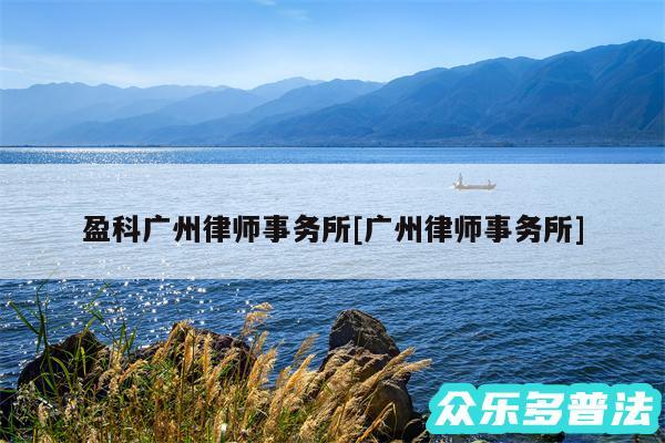 盈科广州律师事务所及广州律师事务所