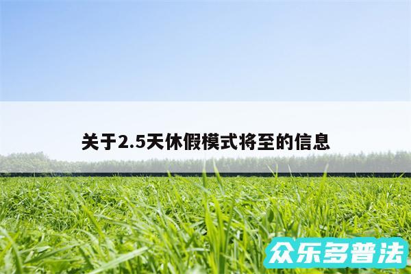 关于2.5天休假模式将至的信息