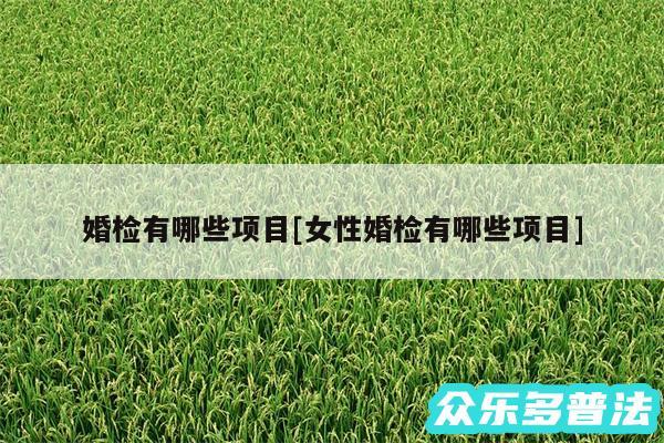 婚检有哪些项目及女性婚检有哪些项目