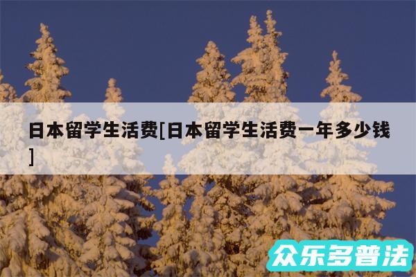 日本留学生活费及日本留学生活费一年多少钱