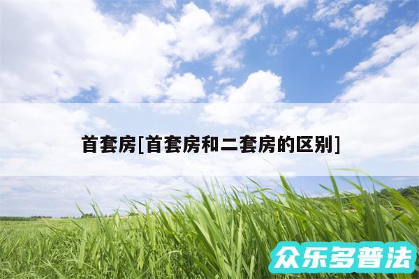 首套房及首套房和二套房的区别