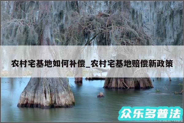 农村宅基地如何补偿_农村宅基地赔偿新政策